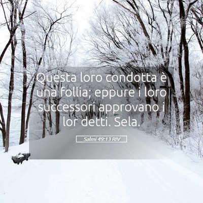 Picture 05 - Salmi 49:13 RIV - Questa loro condotta è una follia; eppure i loro - Bible Verse Picture