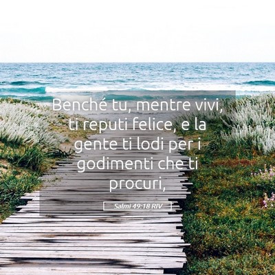 Picture 05 - Salmi 49:18 RIV - Benché tu, mentre vivi, ti reputi felice, e la - Bible Verse Picture