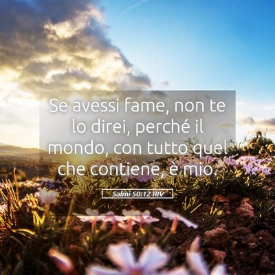 Picture 05 - Salmi 50:12 RIV - Se avessi fame, non te lo direi, perché il - Bible Verse Picture