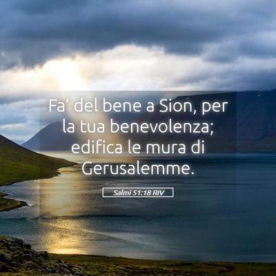 Picture 05 - Salmi 51:18 RIV - Fa’ del bene a Sion, per la tua benevolenza; - Bible Verse Picture