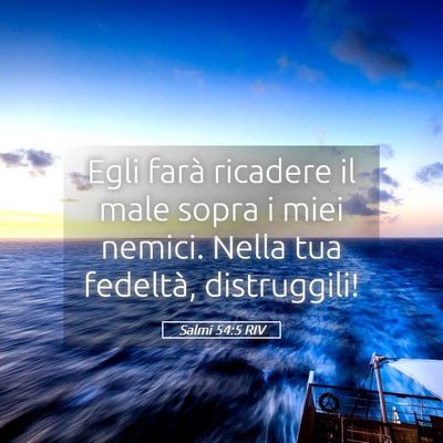 Picture 05 - Salmi 54:5 RIV - Egli farà ricadere il male sopra i miei nemici. - Bible Verse Picture