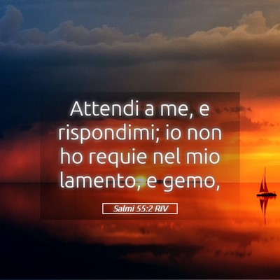 Picture 05 - Salmi 55:2 RIV - Attendi a me, e rispondimi; io non ho requie nel - Bible Verse Picture