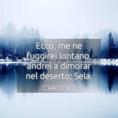 Picture 05 - Salmi 55:7 RIV - Ecco, me ne fuggirei lontano, andrei a dimorar - Bible Verse Picture