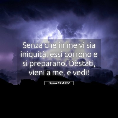 Picture 05 - Salmi 59:4 RIV - Senza che in me vi sia iniquità, essi corrono e - Bible Verse Picture