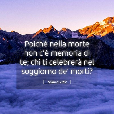 Picture 05 - Salmi 6:5 RIV - Poiché nella morte non c’è memoria di te; chi - Bible Verse Picture
