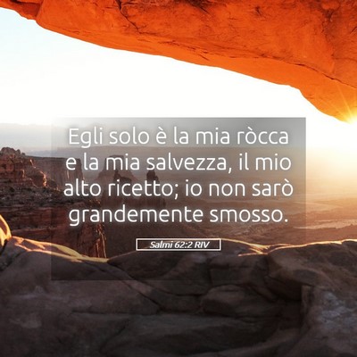Picture 05 - Salmi 62:2 RIV - Egli solo è la mia ròcca e la mia salvezza, il - Bible Verse Picture