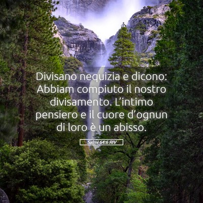 Picture 05 - Salmi 64:6 RIV - Divisano nequizia e dicono: Abbiam compiuto il - Bible Verse Picture