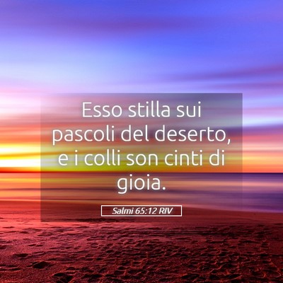 Picture 05 - Salmi 65:12 RIV - Esso stilla sui pascoli del deserto, e i colli - Bible Verse Picture