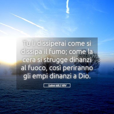 Picture 05 - Salmi 68:2 RIV - Tu li dissiperai come si dissipa il fumo; come la - Bible Verse Picture