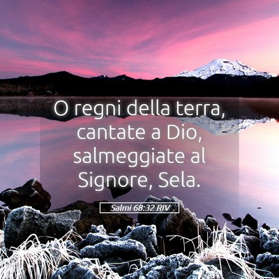 Picture 05 - Salmi 68:32 RIV - O regni della terra, cantate a Dio, salmeggiate - Bible Verse Picture