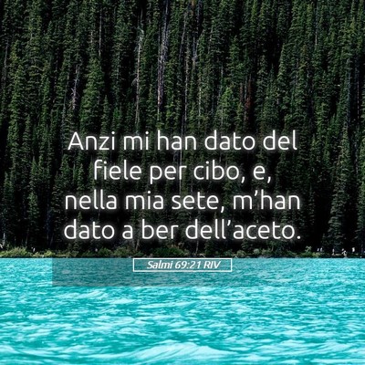 Picture 05 - Salmi 69:21 RIV - Anzi mi han dato del fiele per cibo, e, nella mia - Bible Verse Picture