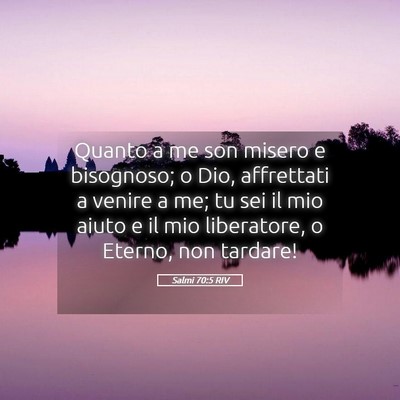Picture 05 - Salmi 70:5 RIV - Quanto a me son misero e bisognoso; o Dio, - Bible Verse Picture