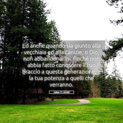 Picture 05 - Salmi 71:18 RIV - Ed anche quando sia giunto alla vecchiaia ed alla - Bible Verse Picture
