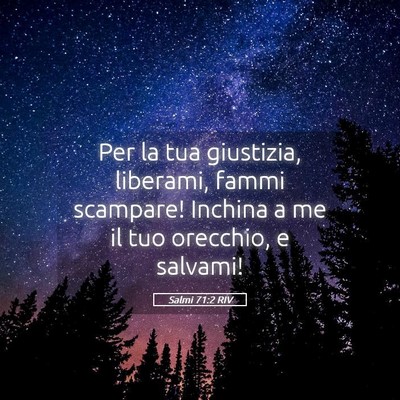 Picture 05 - Salmi 71:2 RIV - Per la tua giustizia, liberami, fammi scampare! - Bible Verse Picture
