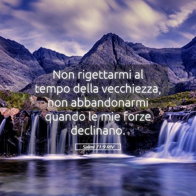 Picture 05 - Salmi 71:9 RIV - Non rigettarmi al tempo della vecchiezza, non - Bible Verse Picture