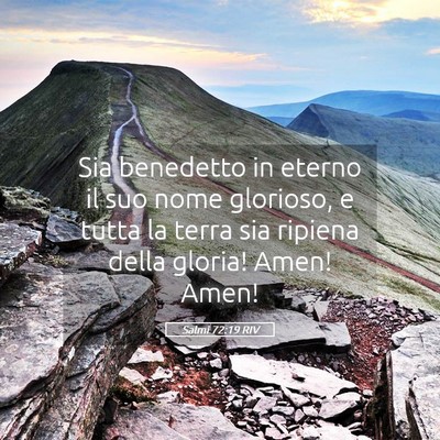 Picture 05 - Salmi 72:19 RIV - Sia benedetto in eterno il suo nome glorioso, e - Bible Verse Picture