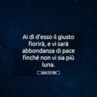 Picture 05 - Salmi 72:7 RIV - Ai dì d’esso il giusto fiorirà, e vi sarà - Bible Verse Picture
