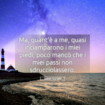 Picture 05 - Salmi 73:2 RIV - Ma, quant’è a me, quasi inciamparono i miei - Bible Verse Picture