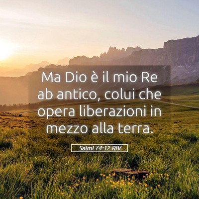 Picture 05 - Salmi 74:12 RIV - Ma Dio è il mio Re ab antico, colui che opera - Bible Verse Picture