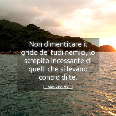 Picture 05 - Salmi 74:23 RIV - Non dimenticare il grido de’ tuoi nemici, lo - Bible Verse Picture