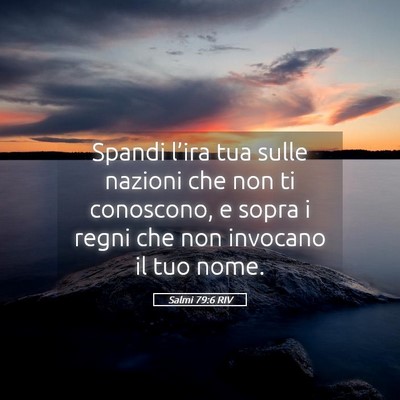 Picture 05 - Salmi 79:6 RIV - Spandi l’ira tua sulle nazioni che non ti - Bible Verse Picture
