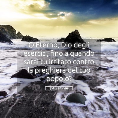 Picture 05 - Salmi 80:4 RIV - O Eterno, Dio degli eserciti, fino a quando sarai - Bible Verse Picture