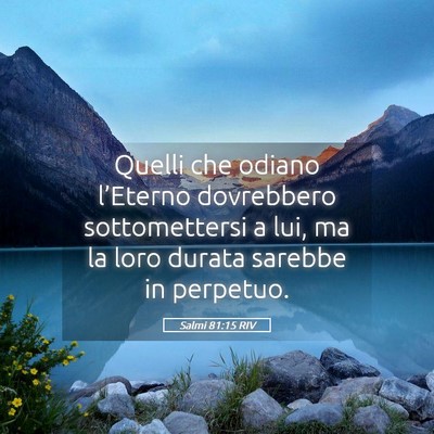 Picture 05 - Salmi 81:15 RIV - Quelli che odiano l’Eterno dovrebbero - Bible Verse Picture