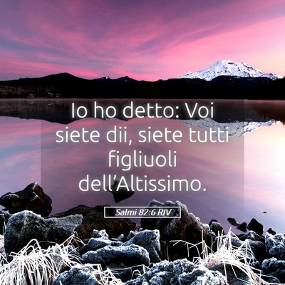 Picture 05 - Salmi 82:6 RIV - Io ho detto: Voi siete dii, siete tutti figliuoli - Bible Verse Picture