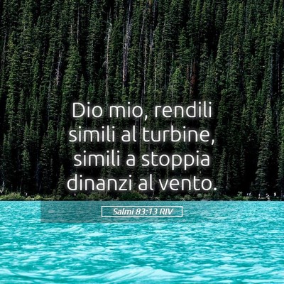 Picture 05 - Salmi 83:13 RIV - Dio mio, rendili simili al turbine, simili a - Bible Verse Picture