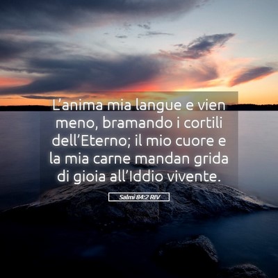 Picture 05 - Salmi 84:2 RIV - L’anima mia langue e vien meno, bramando i - Bible Verse Picture