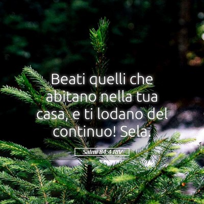 Picture 05 - Salmi 84:4 RIV - Beati quelli che abitano nella tua casa, e ti - Bible Verse Picture
