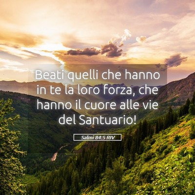 Picture 05 - Salmi 84:5 RIV - Beati quelli che hanno in te la loro forza, che - Bible Verse Picture