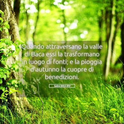 Picture 05 - Salmi 84:6 RIV - Quando attraversano la valle di Baca essi la - Bible Verse Picture