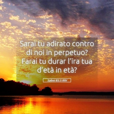 Picture 05 - Salmi 85:5 RIV - Sarai tu adirato contro di noi in perpetuo? Farai - Bible Verse Picture