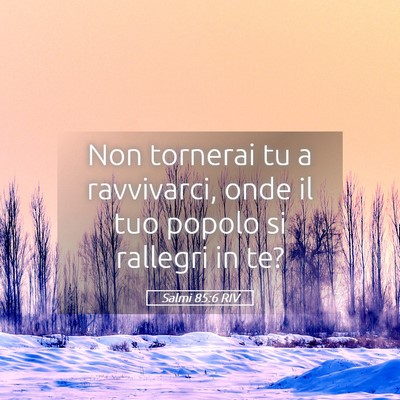 Picture 05 - Salmi 85:6 RIV - Non tornerai tu a ravvivarci, onde il tuo popolo - Bible Verse Picture