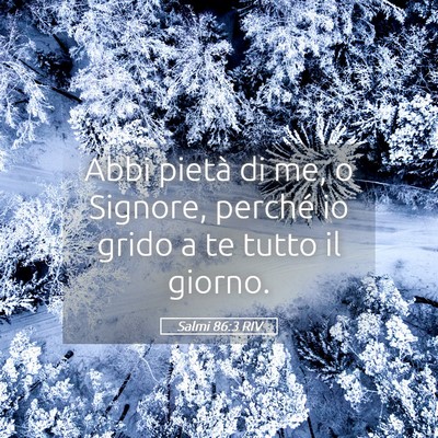 Picture 05 - Salmi 86:3 RIV - Abbi pietà di me, o Signore, perché io grido a - Bible Verse Picture