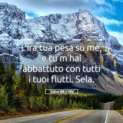 Picture 05 - Salmi 88:7 RIV - L’ira tua pesa su me, e tu m’hai abbattuto - Bible Verse Picture
