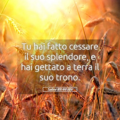Picture 05 - Salmi 89:44 RIV - Tu hai fatto cessare il suo splendore, e hai - Bible Verse Picture