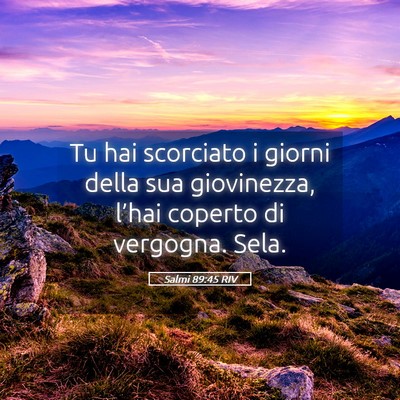 Picture 05 - Salmi 89:45 RIV - Tu hai scorciato i giorni della sua giovinezza, - Bible Verse Picture