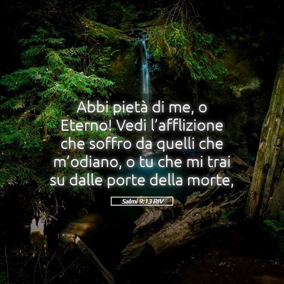 Picture 05 - Salmi 9:13 RIV - Abbi pietà di me, o Eterno! Vedi l’afflizione - Bible Verse Picture
