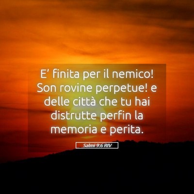 Picture 05 - Salmi 9:6 RIV - E’ finita per il nemico! Son rovine perpetue! e - Bible Verse Picture