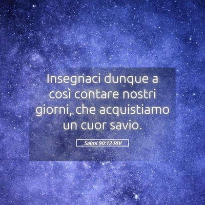Picture 05 - Salmi 90:12 RIV - Insegnaci dunque a così contare nostri giorni, - Bible Verse Picture