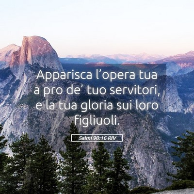 Picture 05 - Salmi 90:16 RIV - Apparisca l’opera tua a pro de’ tuo - Bible Verse Picture