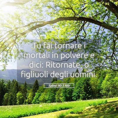 Picture 05 - Salmi 90:3 RIV - Tu fai tornare i mortali in polvere e dici: - Bible Verse Picture