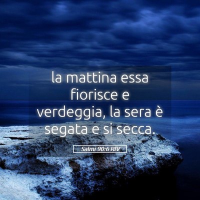 Picture 05 - Salmi 90:6 RIV - la mattina essa fiorisce e verdeggia, la sera è - Bible Verse Picture