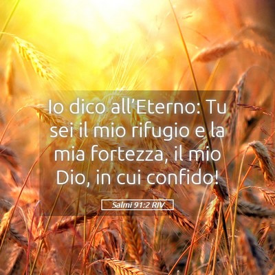 Picture 05 - Salmi 91:2 RIV - Io dico all’Eterno: Tu sei il mio rifugio e la - Bible Verse Picture