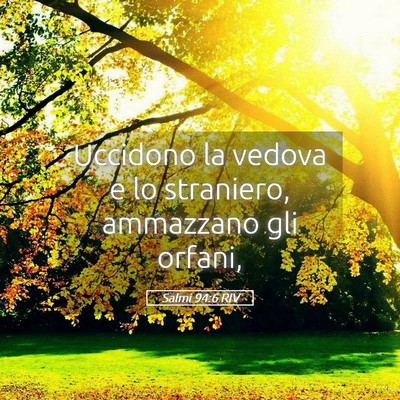 Picture 05 - Salmi 94:6 RIV - Uccidono la vedova e lo straniero, ammazzano gli - Bible Verse Picture