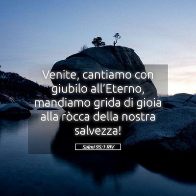 Picture 05 - Salmi 95:1 RIV - Venite, cantiamo con giubilo all’Eterno, - Bible Verse Picture