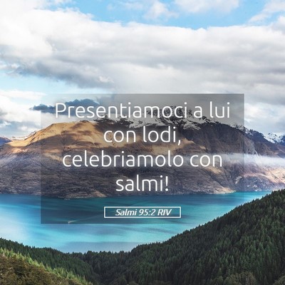 Picture 05 - Salmi 95:2 RIV - Presentiamoci a lui con lodi, celebriamolo con - Bible Verse Picture