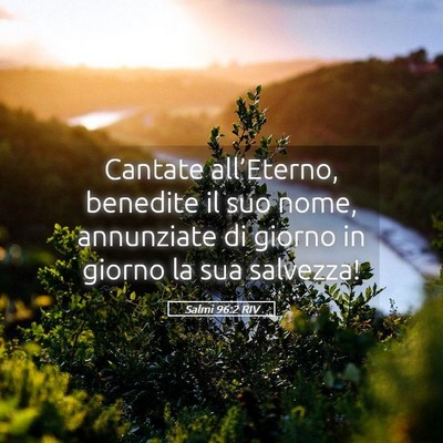 Picture 05 - Salmi 96:2 RIV - Cantate all’Eterno, benedite il suo nome, - Bible Verse Picture